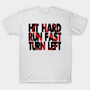 Hit hard, run fast, turn left Shirt T-Shirt